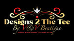 Designs 2 The Tee By V&V Boutique