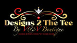 Designs 2 The Tee By V&V Boutique